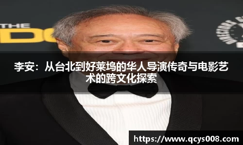 李安：从台北到好莱坞的华人导演传奇与电影艺术的跨文化探索